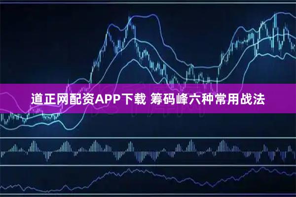 道正网配资APP下载 筹码峰六种常用战法